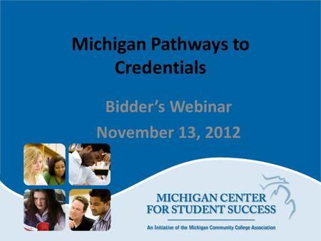 Michigan Pathways to Credentials Bidder’s Webinar November 13, 2012.