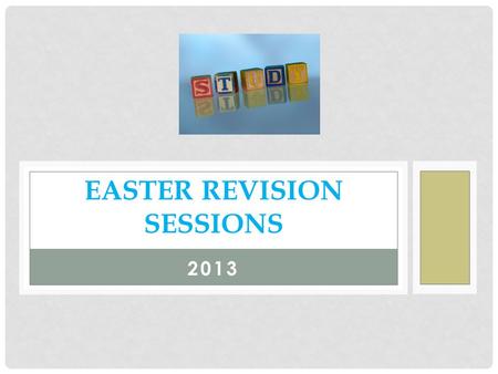 2013 EASTER REVISION SESSIONS. YEAR 9 Day and DateMorning Session (10-12)Afternoon (1-3) Tuesday 2 nd April Yr 9 GCSE Drama (YLE) Wednesday 3 rd April.