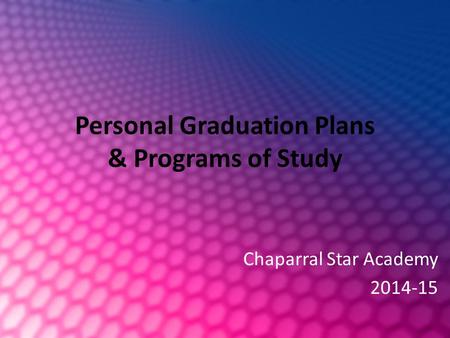 Personal Graduation Plans & Programs of Study Chaparral Star Academy 2014-15.
