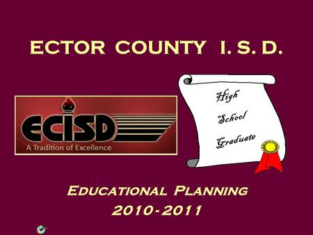 ECTOR COUNTY I. S. D. Educational Planning 2010 - 2011 High School Graduate.