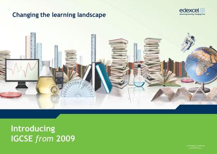 IGCSE from 2009 www.edexcel.com/igcse2009 Introducing IGCSE from 2009 Changing the learning landscape.