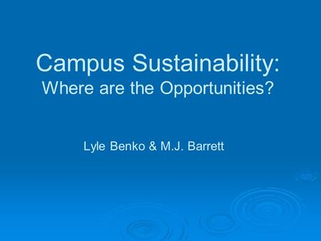 Campus Sustainability: Where are the Opportunities? Lyle Benko & M.J. Barrett.