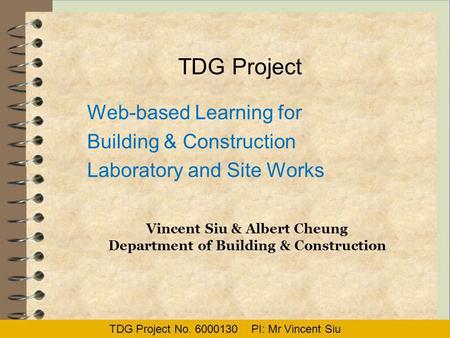 TDG Project Web-based Learning for Building & Construction Laboratory and Site Works Vincent Siu & Albert Cheung Department of Building & Construction.