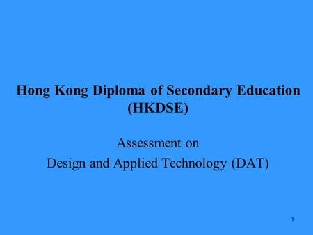 1 Hong Kong Diploma of Secondary Education (HKDSE) Assessment on Design and Applied Technology (DAT)