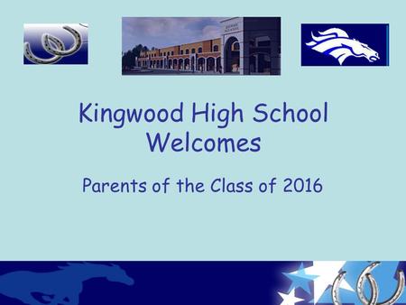Kingwood High School Welcomes Parents of the Class of 2016.