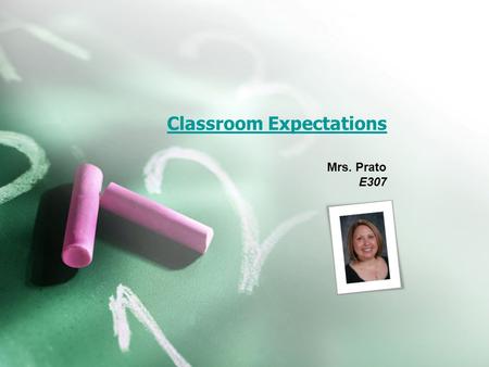 Classroom Expectations Mrs. Prato E307. Student Behaviors – 5 P’s Be prompt  Be ready to learn when class begins. Be prepared  Have materials with you.