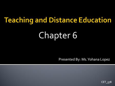 Chapter 6 Presented By: Ms. Yohana Lopez CET_578.