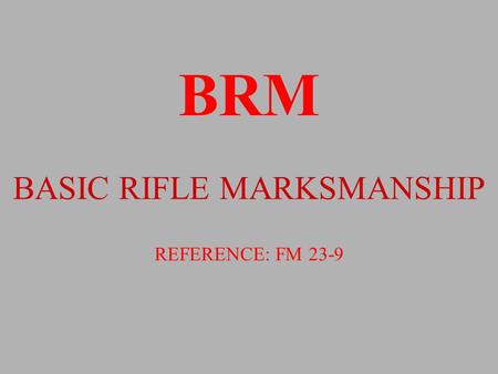 BRM BASIC RIFLE MARKSMANSHIP REFERENCE: FM 23-9 BATTLE-SITE ZERO PRIOR TO ATTEMPTING TO GROUP AN M16A2 THE WEAPON MUST BE SET TO BATTLE-SITE ZERO. “WARNING”