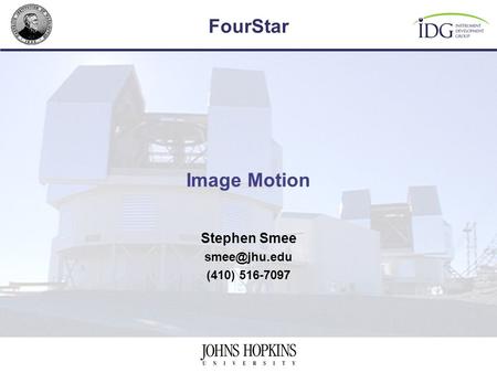FourStar Image Motion Stephen Smee (410) 516-7097.