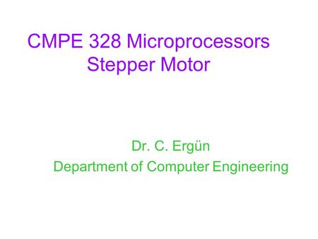 CMPE 328 Microprocessors Stepper Motor Dr. C. Ergün Department of Computer Engineering.