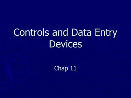 Controls and Data Entry Devices Chap 11. Controls and Data Entry Devices ► Functions of Controls   ► Factors in Control Design   ► Design of Specific.