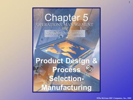 1 © The McGraw-Hill Companies, Inc., 2004 Chapter 5 Product Design & Process Selection- Manufacturing.