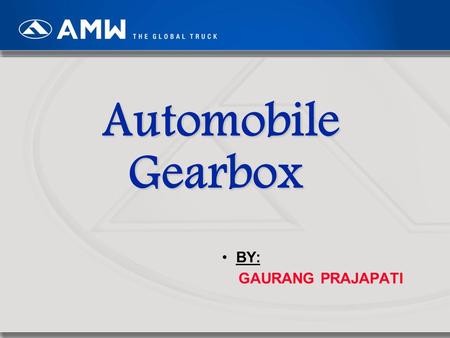 Automobile Gearbox BY: GAURANG PRAJAPATI.