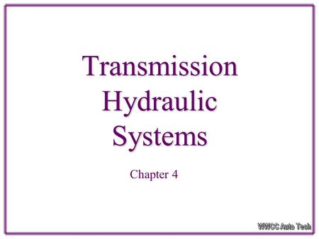 Transmission Hydraulic Systems Chapter 4 Introduction How the transmission develops hydraulic pressure How transmission generates, regulates and modifies.