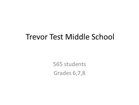 Trevor Test Middle School 565 students Grades 6,7,8.