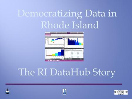 Democratizing Data in Rhode Island The RI DataHub Story 8 1.