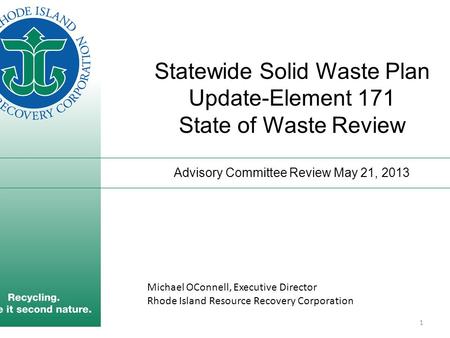Statewide Solid Waste Plan Update-Element 171 State of Waste Review Advisory Committee Review May 21, 2013 1 Michael OConnell, Executive Director Rhode.