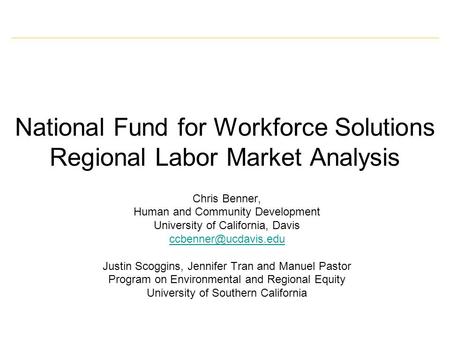 National Fund for Workforce Solutions Regional Labor Market Analysis Chris Benner, Human and Community Development University of California, Davis
