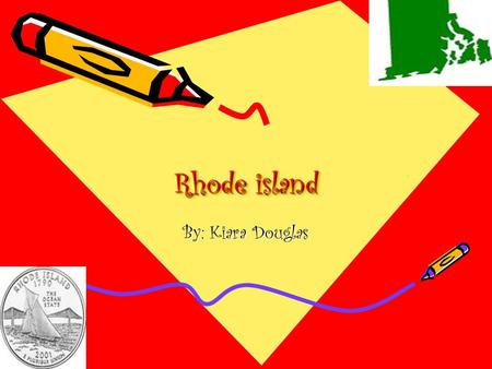 Rhode island By: Kiara Douglas. The state nickname It is the ocean state. The name comes from the state’s sailing heritage. Another reason because the.