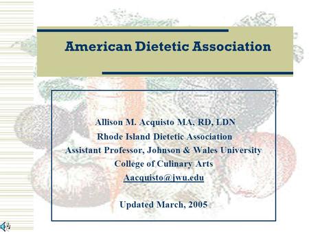 Allison M. Acquisto MA, RD, LDN Rhode Island Dietetic Association Assistant Professor, Johnson & Wales University College of Culinary Arts