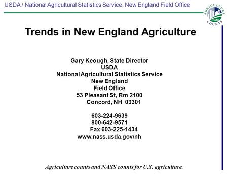 USDA / National Agricultural Statistics Service, New England Field Office Agriculture counts and NASS counts for U.S. agriculture. Gary Keough, State Director.