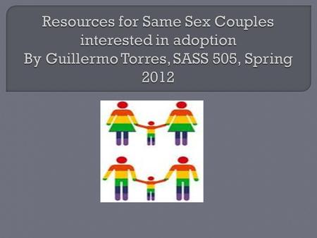  Gay adoption refers to the adoption of children by a same-sex couple. Gay adoption is legal in Sweden, the Netherlands, Spain, England and Wales and.
