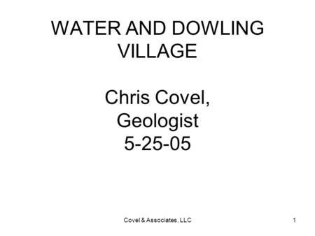 WATER AND DOWLING VILLAGE Chris Covel, Geologist