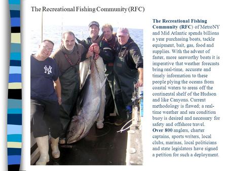The Recreational Fishing Community (RFC) of MetroNY and Mid Atlantic spends billions a year purchasing boats, tackle equipment, bait, gas, food and supplies.
