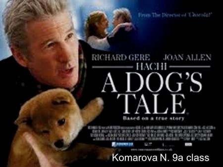 Komarova N. 9a class. Hachiko: A Dog’s Story. A Stage 6 Films presents: Director: Lasse Hallstrom Producers: Richard Gere, Bill Johnson, Vicki Wong Shigekuni.