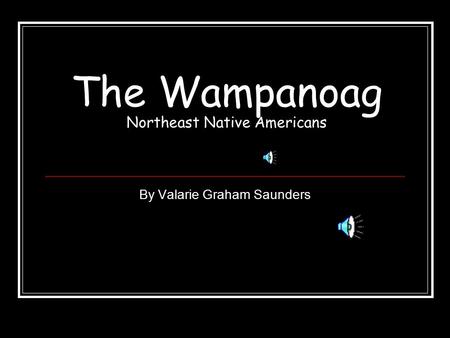 The Wampanoag Northeast Native Americans By Valarie Graham Saunders.
