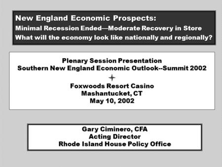 Plenary Session Presentation Southern New England Economic Outlook--Summit 2002 Foxwoods Resort Casino Mashantucket, CT May 10, 2002 Gary Ciminero, CFA.