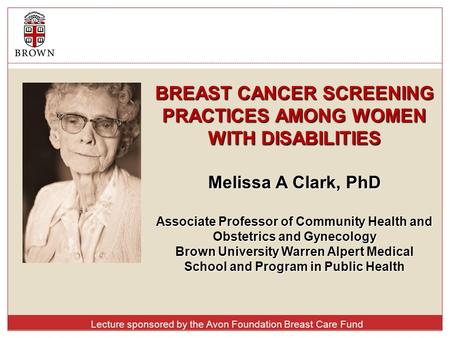 BREAST CANCER SCREENING PRACTICES AMONG WOMEN WITH DISABILITIES Melissa A Clark, PhD Associate Professor of Community Health and Obstetrics and Gynecology.