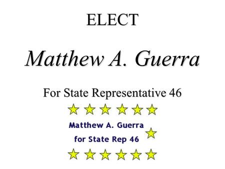 ELECT Matthew A. Guerra For State Representative 46.