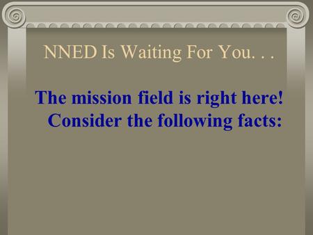 NNED Is Waiting For You... The mission field is right here! Consider the following facts: