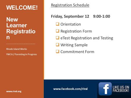 Www.facebook.com/riral WELCOME! New Learner Registratio n Registration Schedule Friday, September 12 9:00-1:00  Orientation  Registration Form  eTest.
