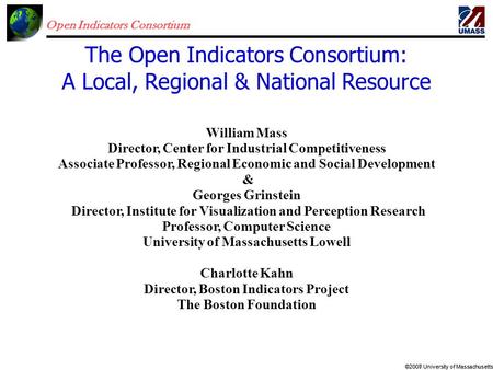 Open Indicators Consortium ©2007 University of Massachusetts©2009 University of Massachusetts William Mass Director, Center for Industrial Competitiveness.