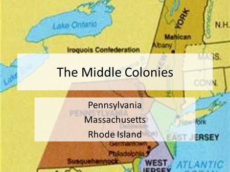 The Middle Colonies Pennsylvania Massachusetts Rhode Island.