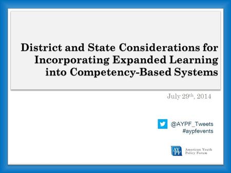 District and State Considerations for Incorporating Expanded Learning into Competency-Based Systems July 29 th, #aypfevents.