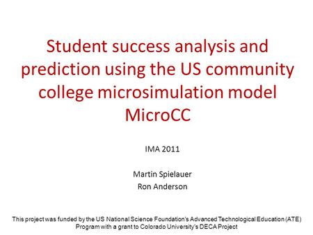 Student success analysis and prediction using the US community college microsimulation model MicroCC IMA 2011 Martin Spielauer Ron Anderson This project.