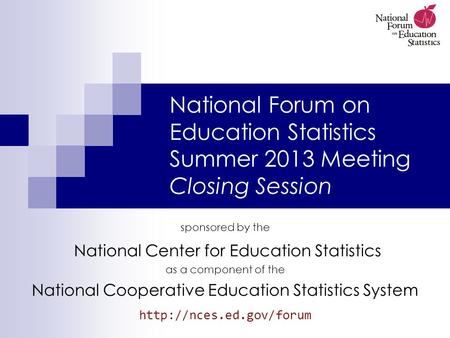 National Forum on Education Statistics Summer 2013 Meeting Closing Session sponsored by the National Center for Education Statistics as a component of.