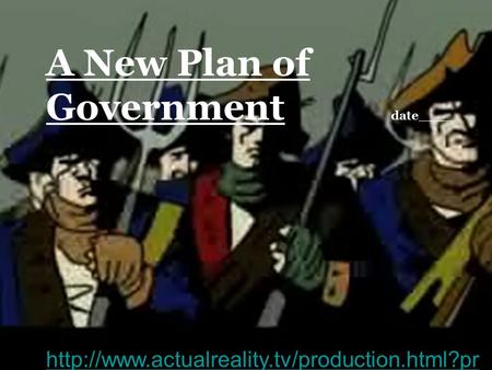 A New Plan of Government date____  oduction=shayshttp://www.actualreality.tv/production.html?pr oduction=shays#