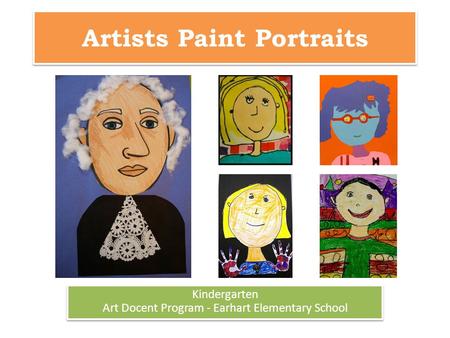Artists Paint Portraits Kindergarten Art Docent Program - Earhart Elementary School Kindergarten Art Docent Program - Earhart Elementary School.