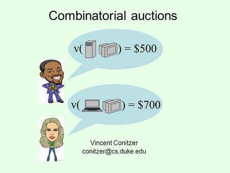 Combinatorial auctions Vincent Conitzer v( ) = $500 v( ) = $700.