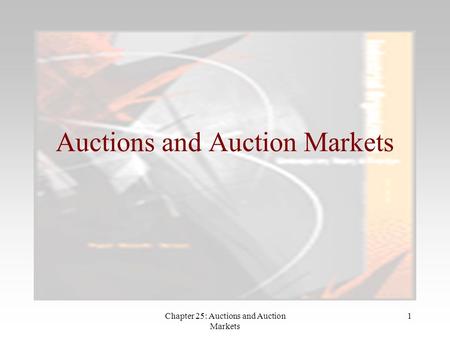 Chapter 25: Auctions and Auction Markets 1 Auctions and Auction Markets.