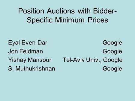 Position Auctions with Bidder- Specific Minimum Prices Eyal Even-DarGoogle Jon Feldman Google Yishay Mansour Tel-Aviv Univ., Google S. Muthukrishnan Google.