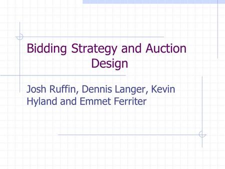 Bidding Strategy and Auction Design Josh Ruffin, Dennis Langer, Kevin Hyland and Emmet Ferriter.