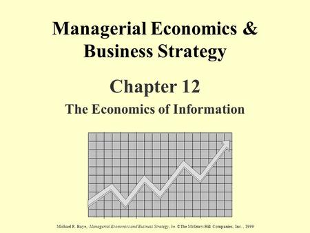 Michael R. Baye, Managerial Economics and Business Strategy, 3e. ©The McGraw-Hill Companies, Inc., 1999 Managerial Economics & Business Strategy Chapter.