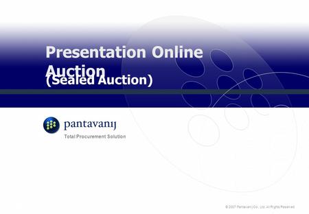 © 2007 Pantavanij Co., Ltd. All Rights Reserved Total Procurement Solution Presentation Online Auction (Sealed Auction)