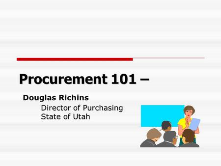 Procurement 101 – Director of Purchasing State of Utah Procurement 101 – Douglas Richins Director of Purchasing State of Utah.