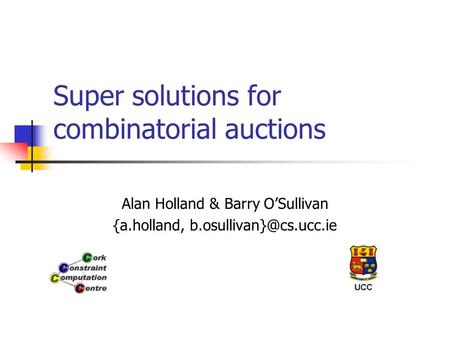 Super solutions for combinatorial auctions Alan Holland & Barry O’Sullivan {a.holland,